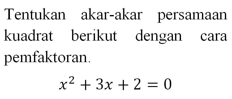 Tentukan akar-akar persamaan kuadrat berikut dengan cara pemfaktoran. x^2 + 3x +2 = 0