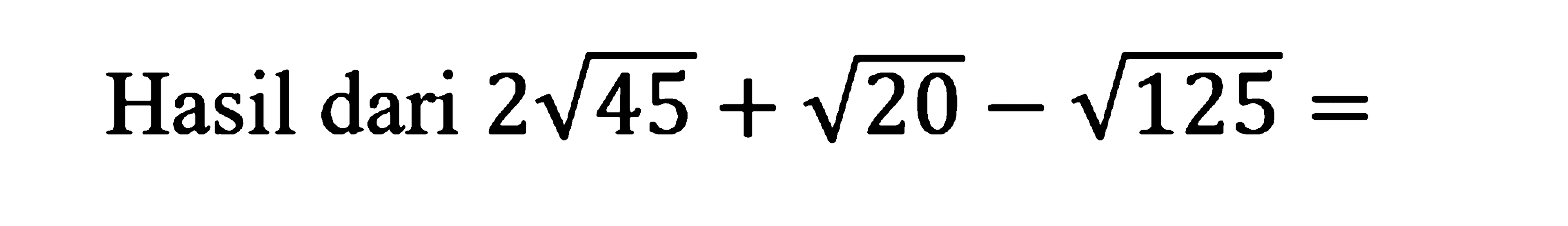 Hasil dari 2 45^1/2 + 20^1/2 - 125^1/2 =