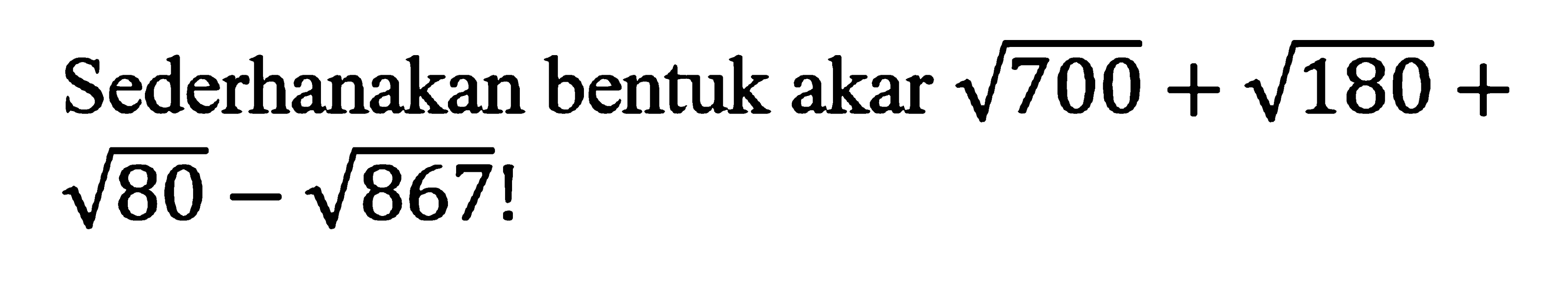 Sederhanakan bentuk akar akar(700)+akar(180)+akar(80)-akar(867)!