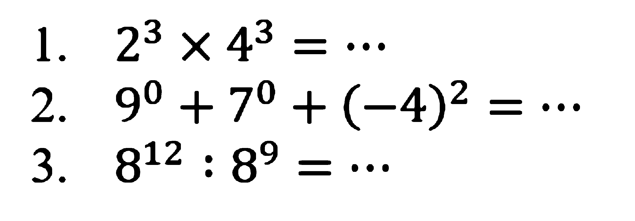 1. 2^3 x 4^3 = ... 2. 9^0 + 7^0 + (-4)^2 = ... 3. 8^12 : 8^9 = ...