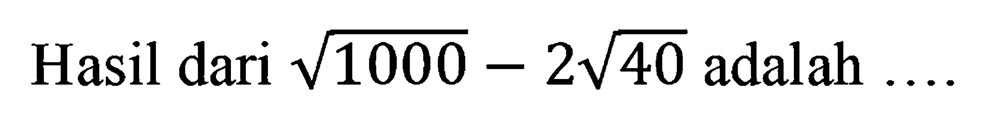 Hasil dari akar(1000) - 2 akar(40) adalah...