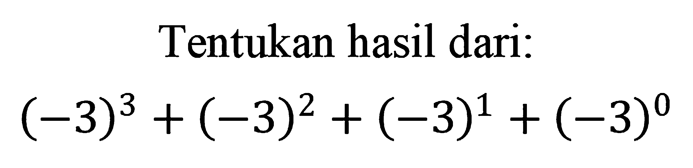 Tentukan hasil dari: (-3)^3 + (-3)^2 + (-^3)1 + (-3)^0