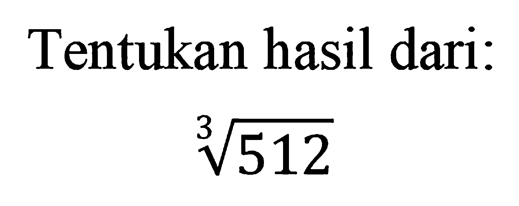 Tentukan hasil dari: 512^(1/3)