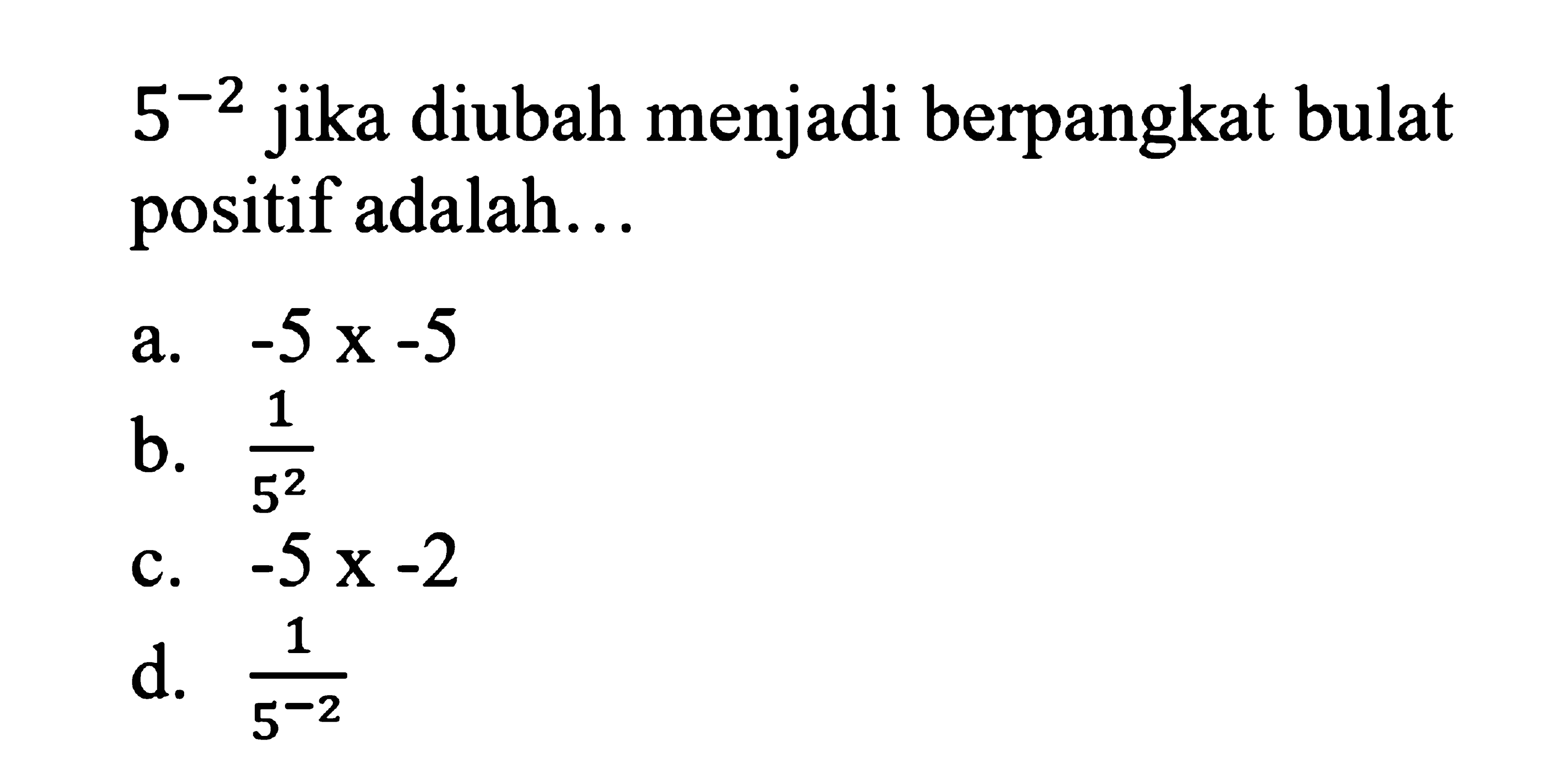 5^(-2) jika diubah menjadi berpangkat bulat positif adalah...