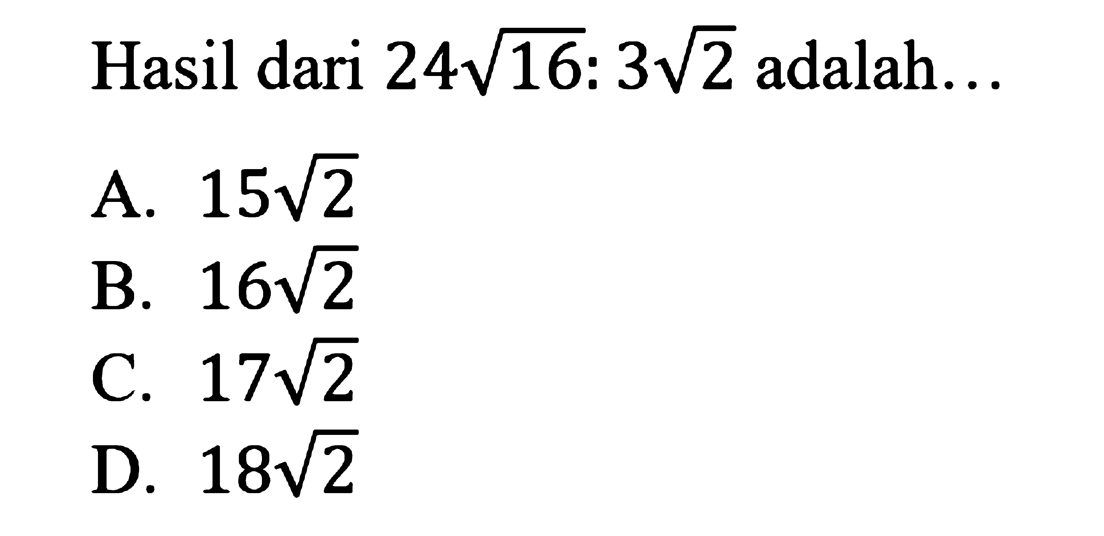 Hasil dari 24akar(16) : 3akar(2) adalah ...