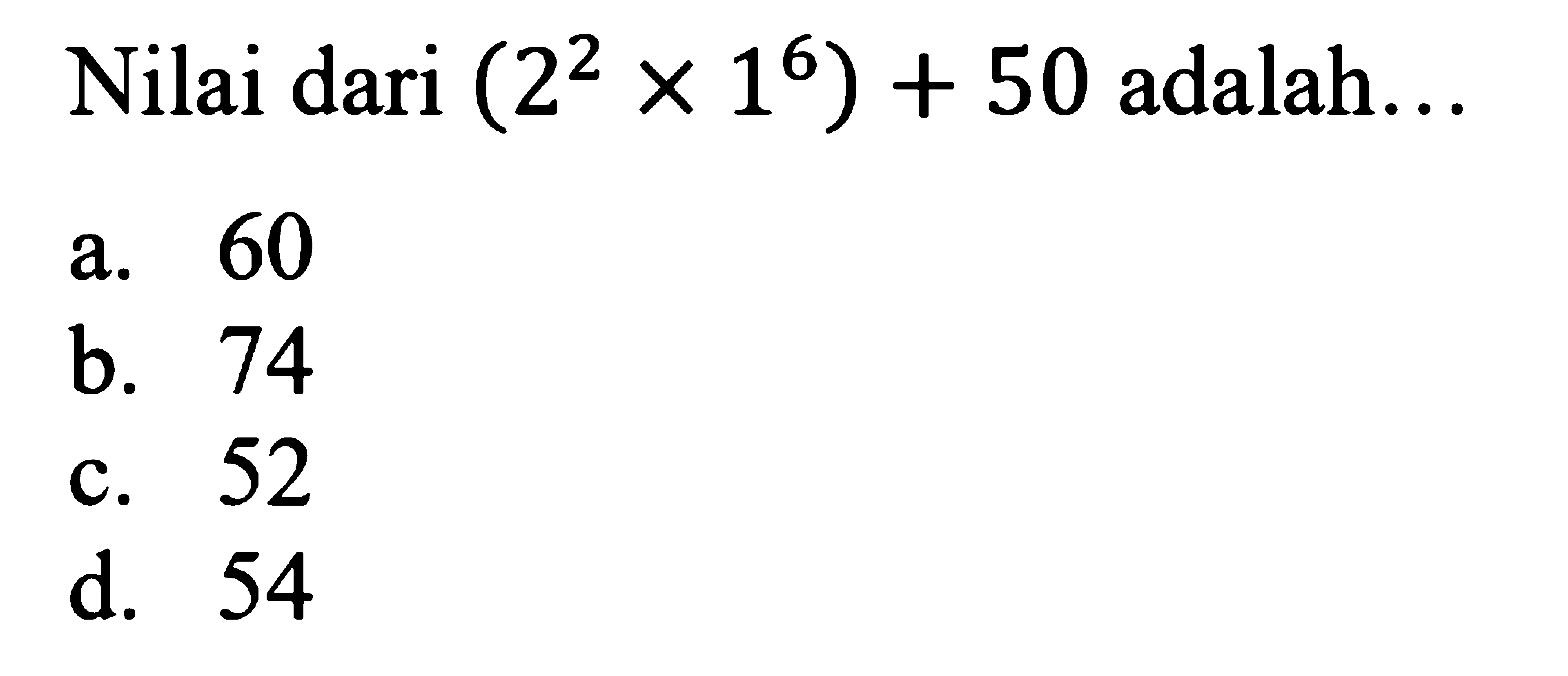 Nilai dari (2^2 x 1^6) + 50 adalah...