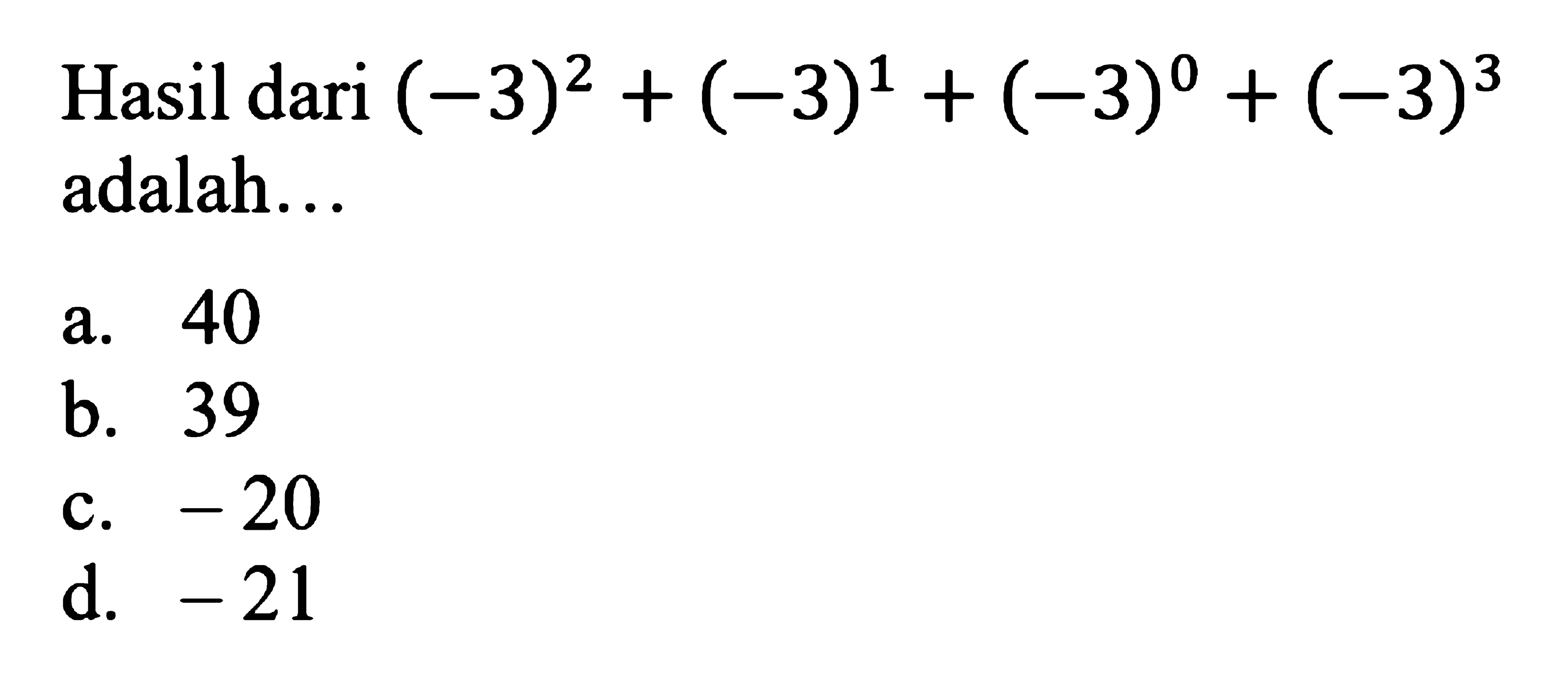 Hasil dari (-3)^2 + (-3)^1 + (-3)^0 + (-3)^3 adalah ...