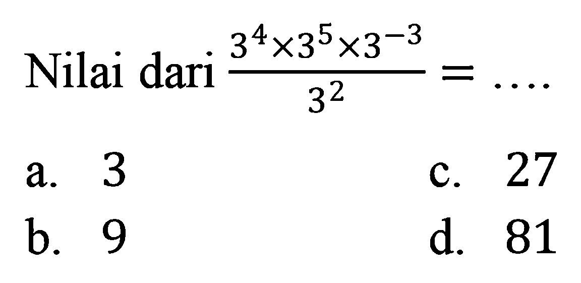 Nilai dari (3^4 x 3^5 x 3^(-3))/(3^2) = ....