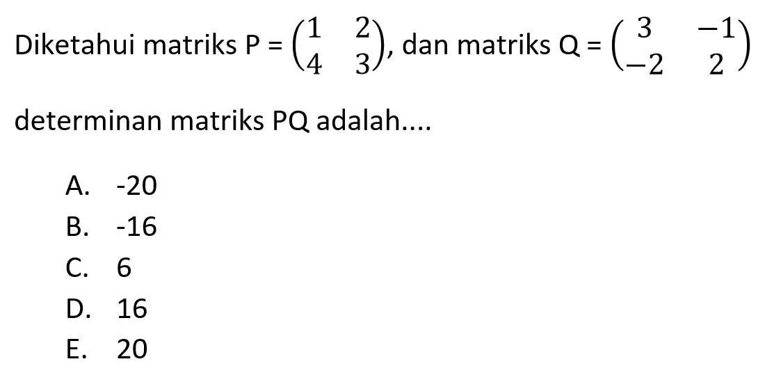 Diketahui matriks P = (1 2 4 3), dan matriks Q = (3 -1 -2 2) determinan matriks PQ adalah....