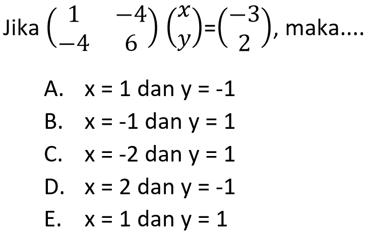 Jika (1 -4 -4 6)(x y)=(-3 2), maka .....