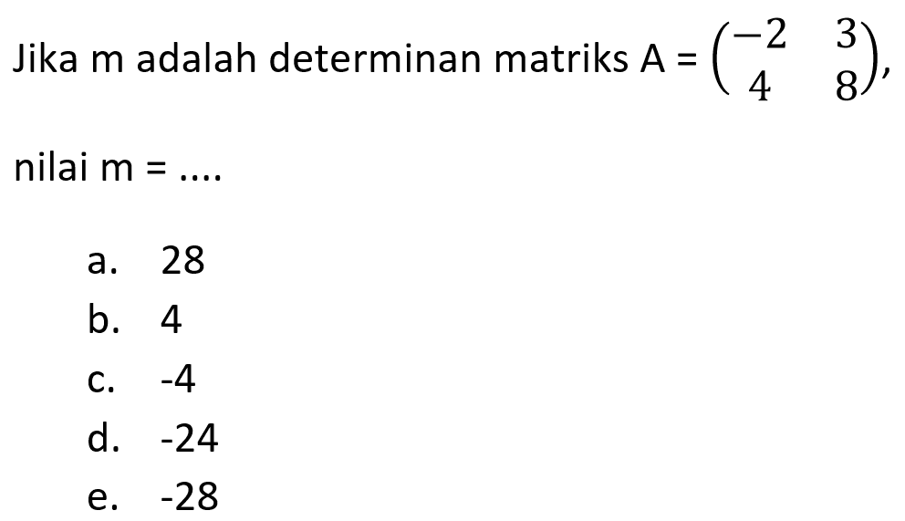 Jika m adalah determinan matriks A=(-2 3 4 8), nilai m=....