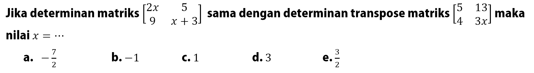 Jika determinan matriks [2x 5 9 x+3] sama dengan determinan transpose matriks [5 13 4 3x] maka nilai x= ...