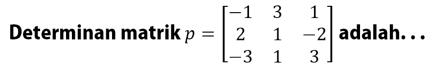 Determinan matrik p=[-1 3 1 2 1 -2 -3 1 3] adalah ...