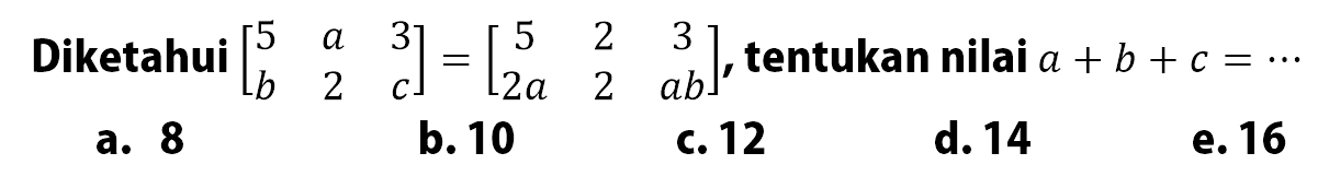 Diketahui [5 a 3 b 2 c]=[5 2 3 2a 2 ab] tentukan nilai A.+ B.+ C.=