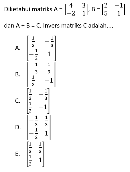 DIketahui matriks A=[4 3 -2 1], B=[2 -1 5 1] dan A+B=C. invers matriks  C adalah