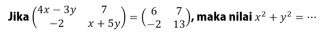 Jika (4x-3y 7 -2 x+5y)=(6 7 -2 13), maka nilai x^2+y^2=...