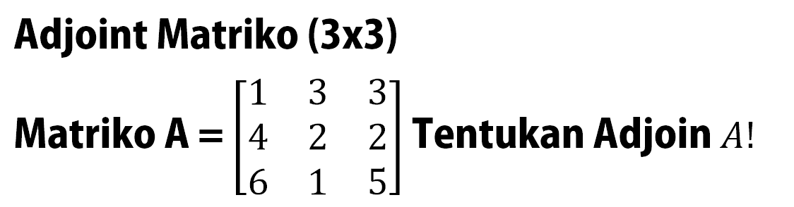 Adjoint Matriks (3x3) Matriks A=(1 3 3 4 2 2 6 1 5) Tentukan Adjoin A!