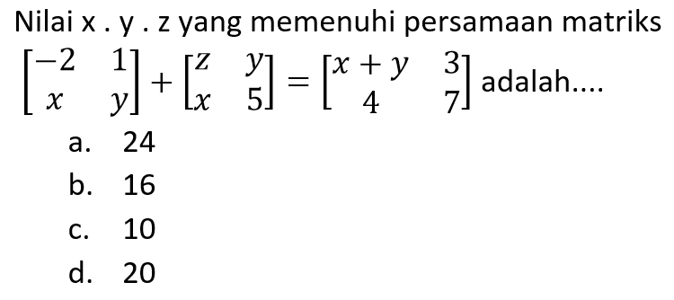 Nilai x, y, z yang memenuhi persamaan matriks [-2 1 x y]+[z y x 5]=[x+y 3 4 7] adalah....