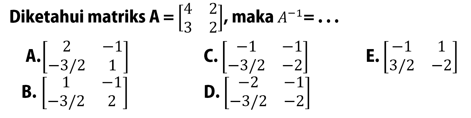 Diketahui matriks A=[4 2 3 2], maka A^(-1)= ...