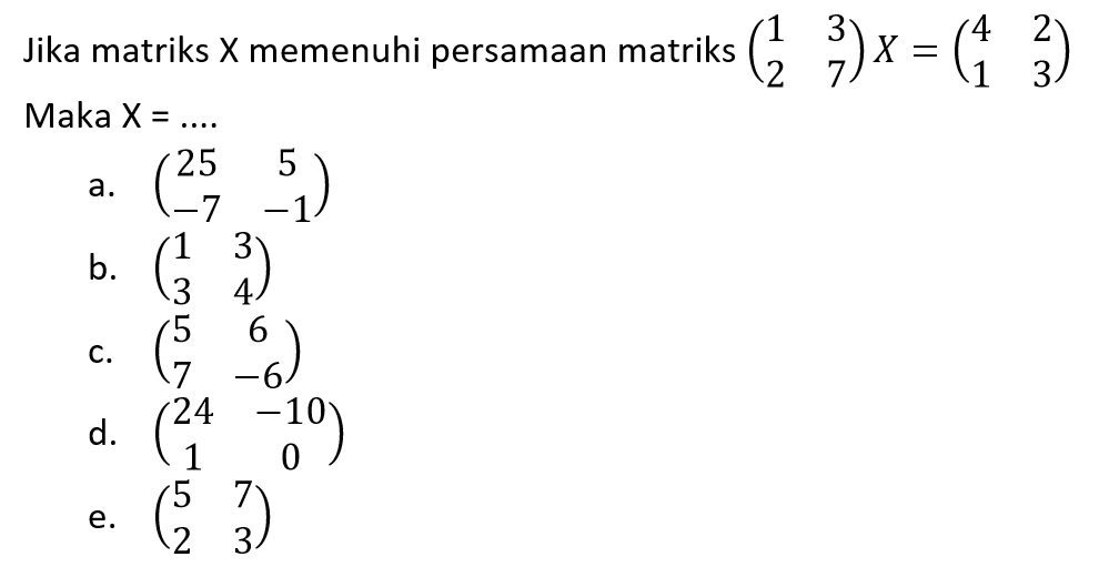 Jika matriks X memenuhi persamaan matriks (1 3 2 7)X=(4 2 1 3) Maka X =