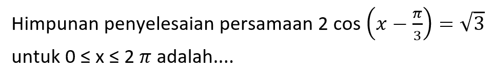 Himpunan penyelesaian persamaan 2cos(x-pi/3)=akar(3) untuk 0<=x<=2pi