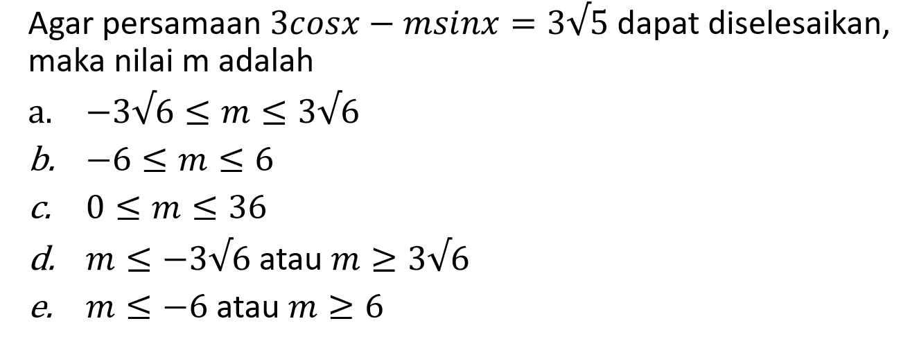 Agar persamaan 3 cos x-m sin x=3 akar(5) dapat diselesaikan, maka nilai m adalah