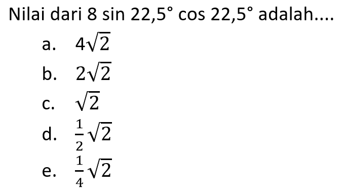 Nilai dari 8 sin22,5 cos22,5 adalah...