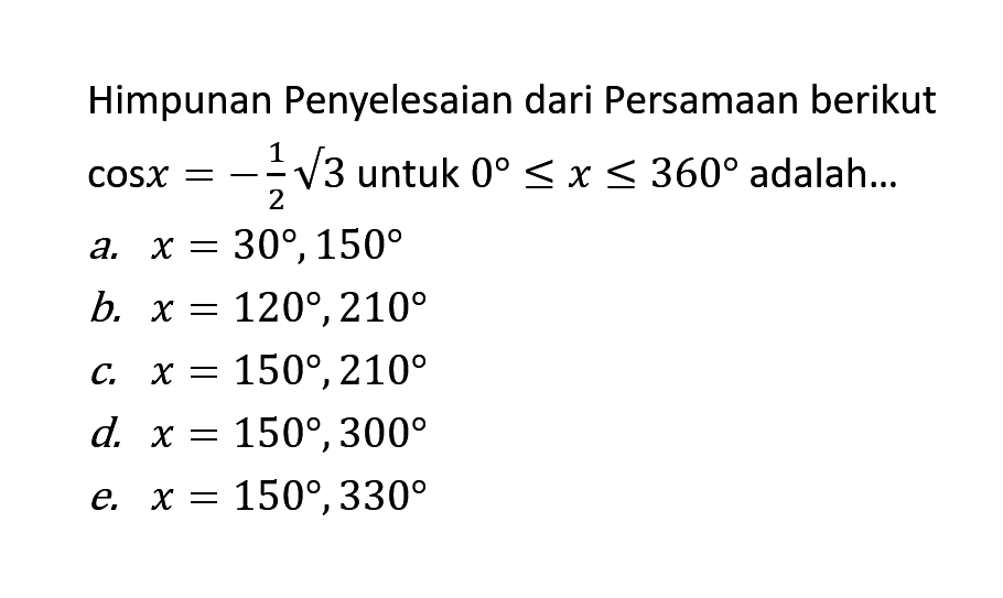 Himpunan Penyelesaian dari Persamaan berikut cosx=-1/2 akar(3) untuk 0<=x<=360 adalah...