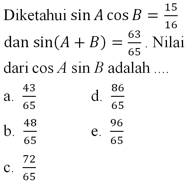 Diketahui sin A cos B = 15/16 dan sin (A+B) = 63/65. Nilai dari cos A sin B adalah ....