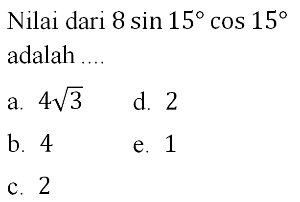 Nilai dari 8 sin 15 cos 15 adalah ...