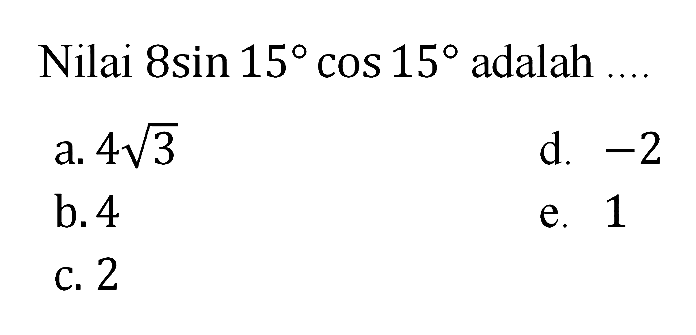 Nilai 8sin 15 cos 15 adalah ....