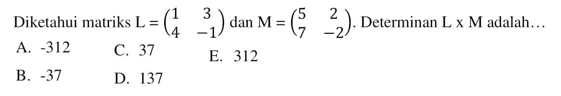 Diketahui matriks L=(1 3 4 -1) dan M=(5 2 7 -2). Determinan LxM adalah ...