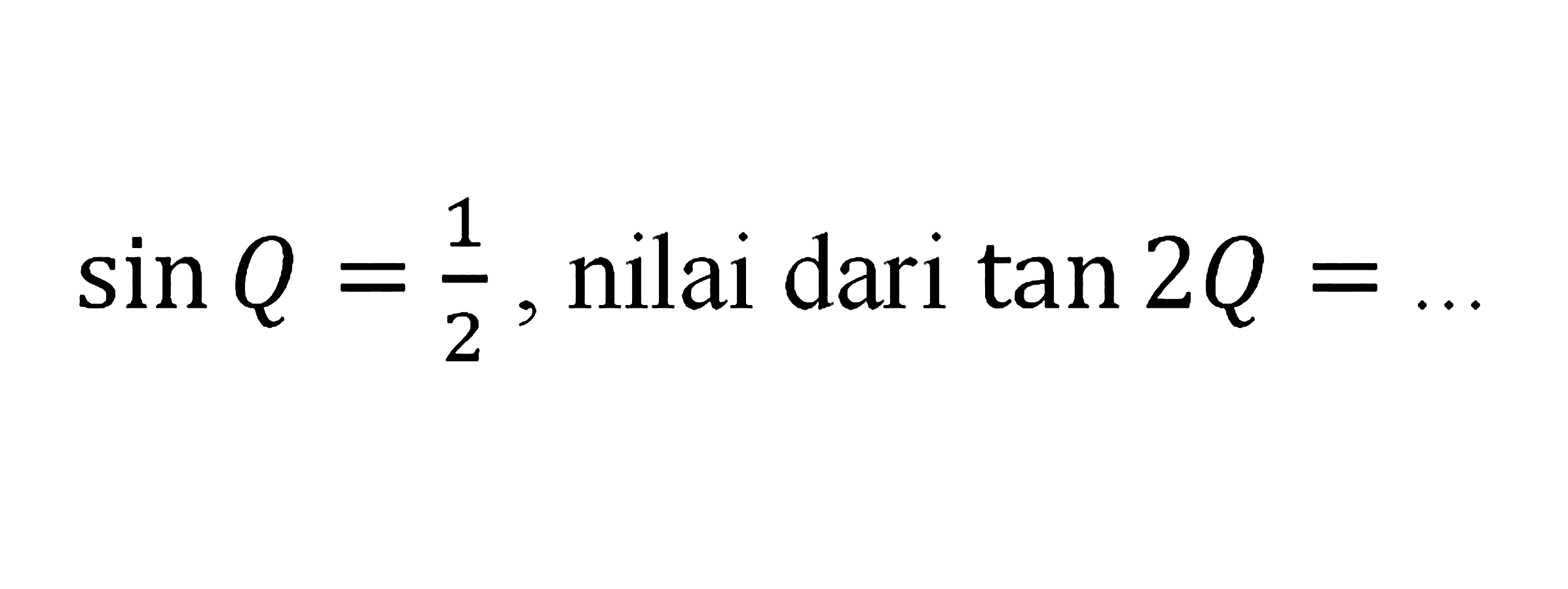 sin Q=1/2, nilai dari tan 2Q=...