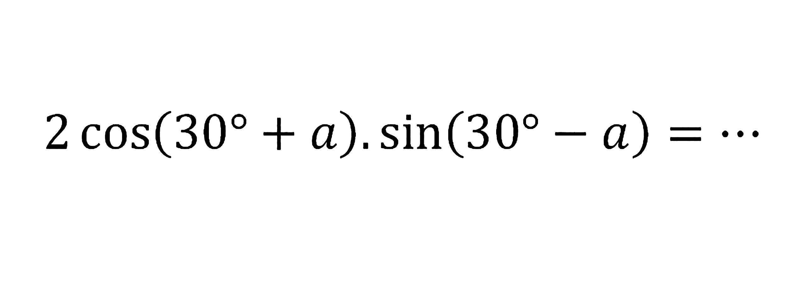 2 cos(30 + a). sin(30 - a) =