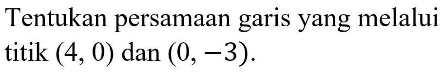 Tentukan persamaan yang melalui garis titik (4,0) dan (0, -3).