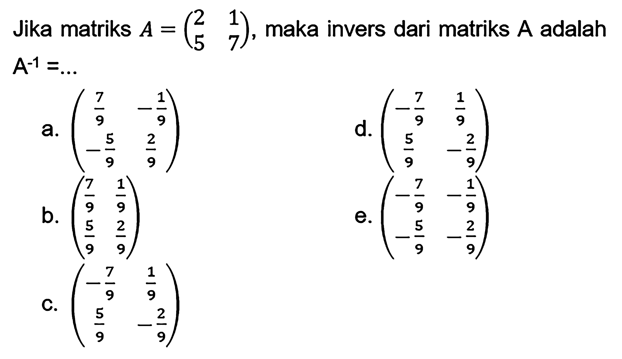 Jika matriks A=(2 1 5 7), maka invers dari matriks A adalah A^(-1)=...