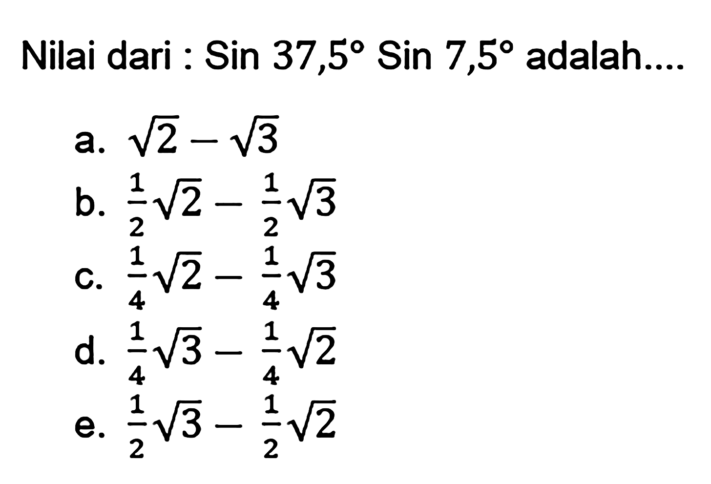 Nilai dari: Sin 37,5 Sin 7,5 adalah ....