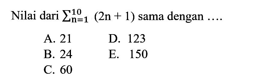 Nilai dari sigma n=1 10 (2n+1) sama dengan .... 