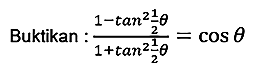 Buktikan: (1-tan^2 (tetha/2))/(1+tan^2 (tetha/2))=cos theta