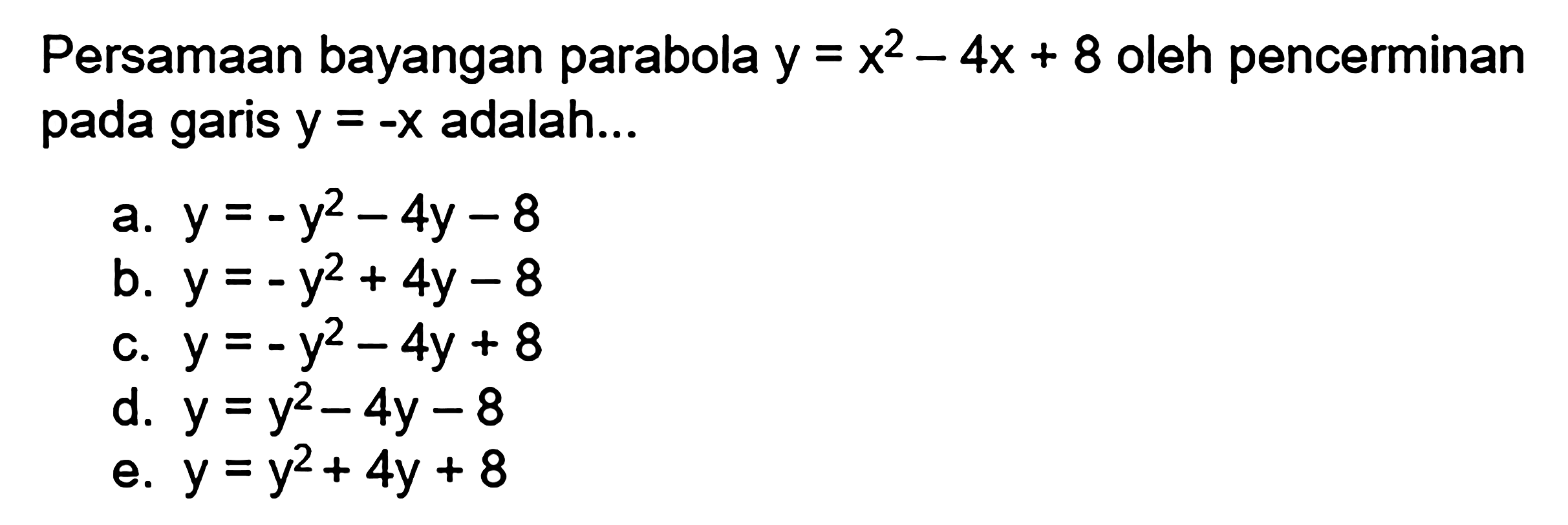 Persamaan bayangan parabola y=x^2-4x+8 oleh pencerminan pada garis y=-x adalah ....