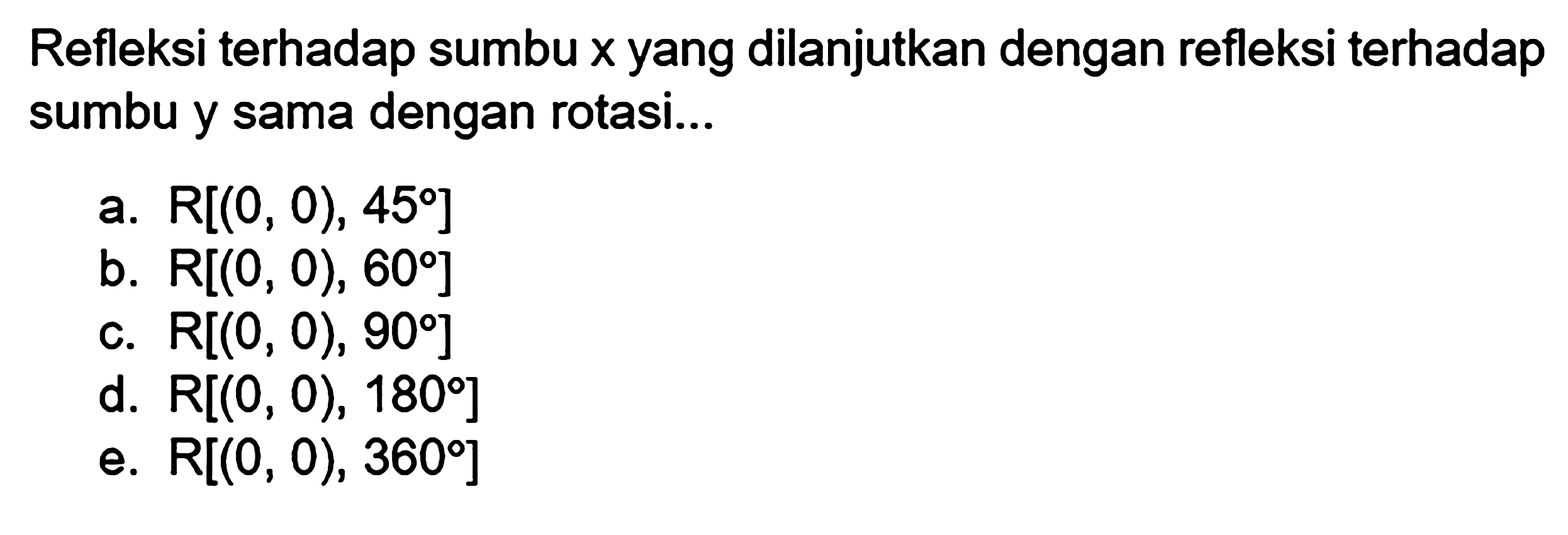 Refleksi terhadap sumbu  x  yang dilanjutkan dengan refleksi terhadap sumbu y sama dengan rotasi...