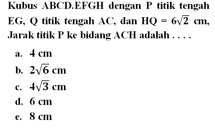 Kubus ABCD.EFGH dengan P titik tengah EG,  Q  titik tengah  AC , dan  HQ=6 akar(2) cm , Jarak titik P ke bidang ACH adalah ....