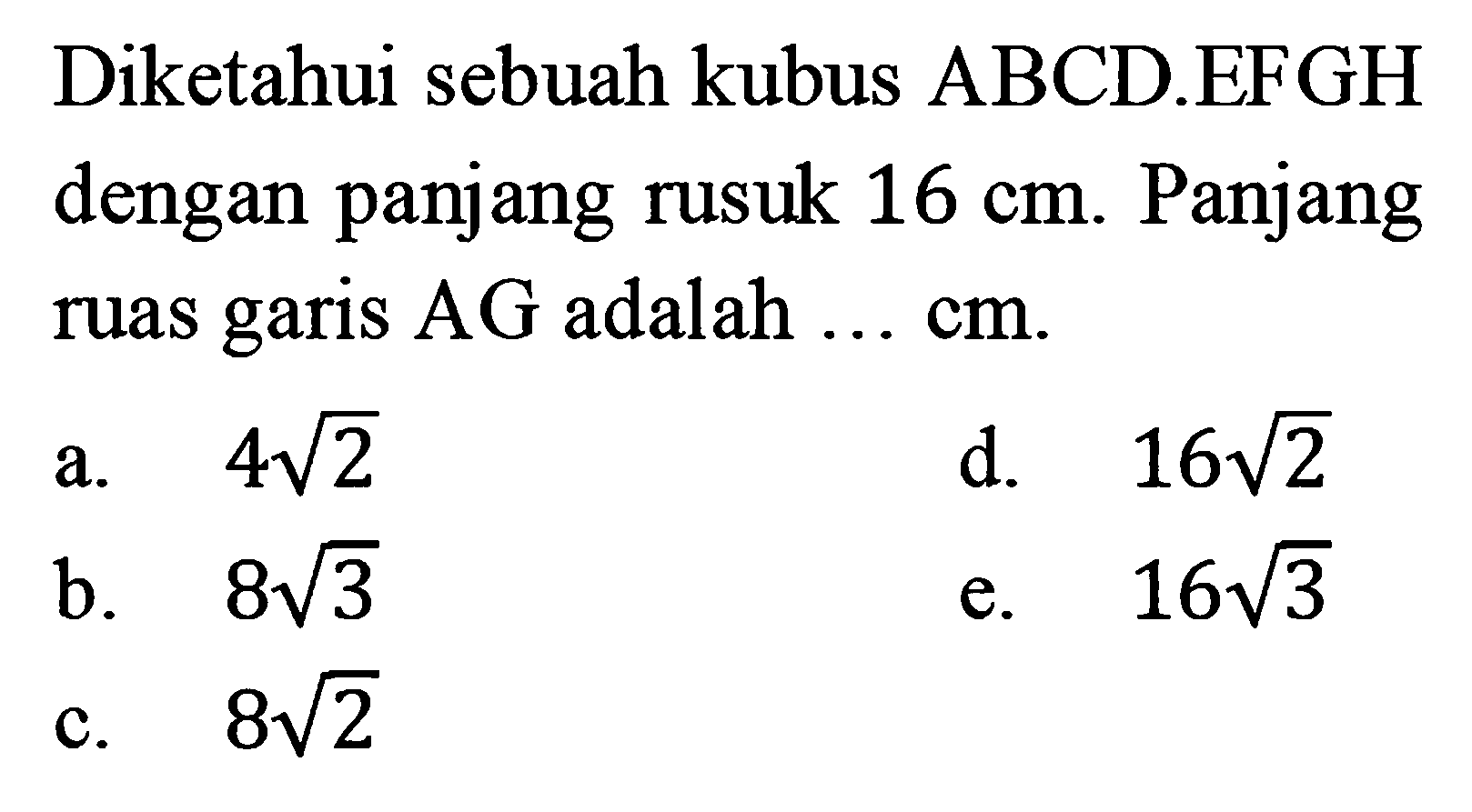 Diketahui sebuah kubus ABCD EFGH dengan panjang rusuk 16 cm. Panjang ruas garis AG adalah cm