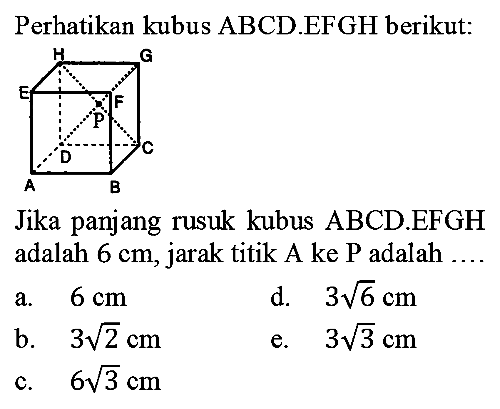 Perhatikan kubus ABCD.EFGH berikut: Jika panjang rusuk kubus ABCD.EFGH adalah 6 cm, jarak titik A ke P adalah ....
