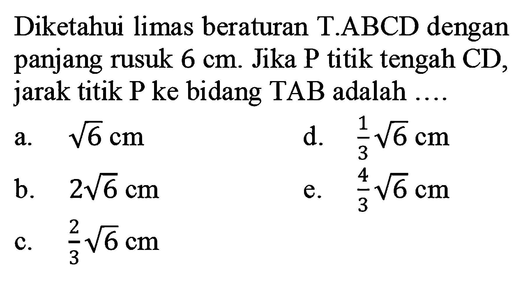 Diketahui limas beraturan T.ABCD dengan panjang rusuk 6 cm. Jika P titik tengah CD, jarak titik P ke bidang TAB adalah ....