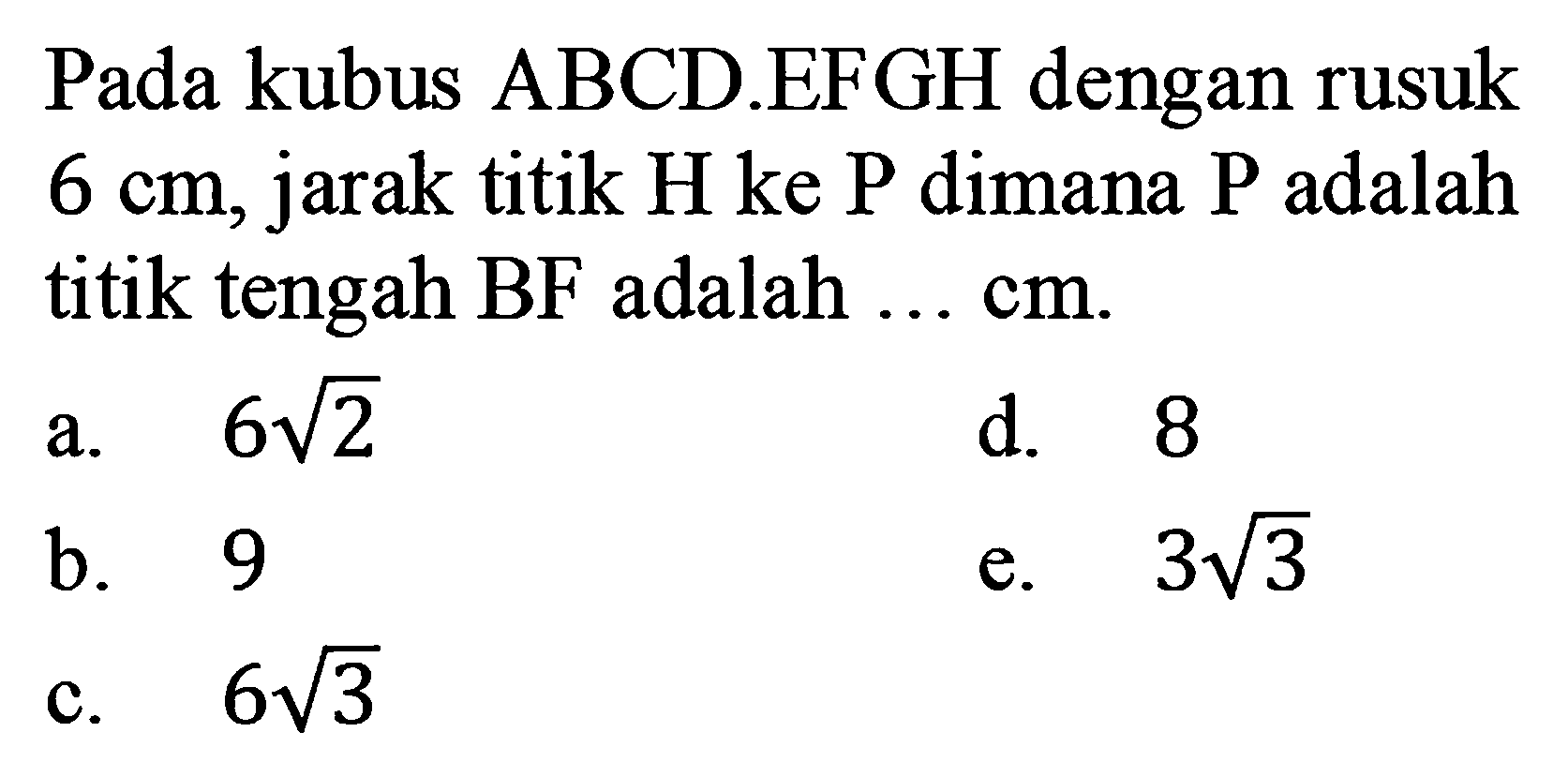 Pada kubus ABCD.EFGH dengan rusuk 6 cm, jarak titik H ke P dimana P adalah titik tengah BF adalah ...cm