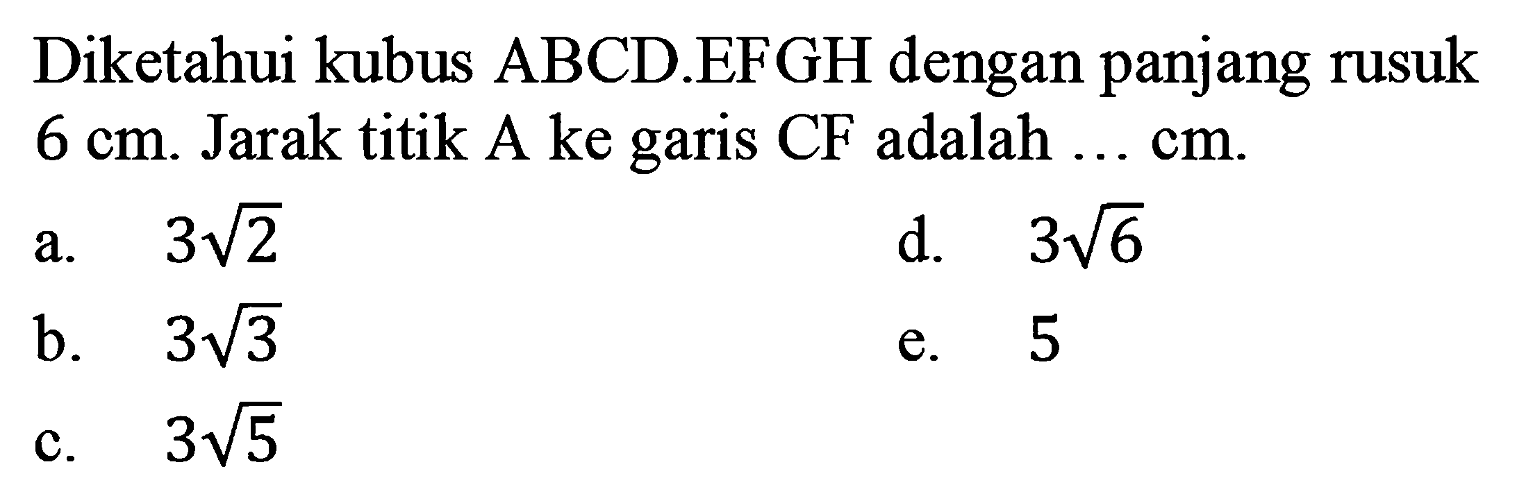 Diketahui kubus ABCD.EFGH dengan panjang rusuk 6 cm. Jarak titik A ke garis CF adalah... cm.