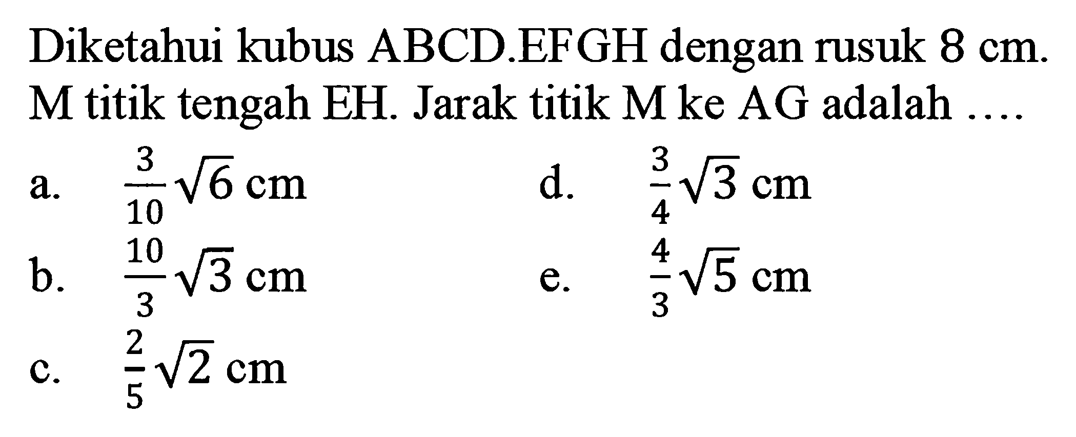 Diketahui kubus ABCD.EFGH dengan rusuk 8 cm. M titik tengah EH. Jarak titik M ke AG adalah ....