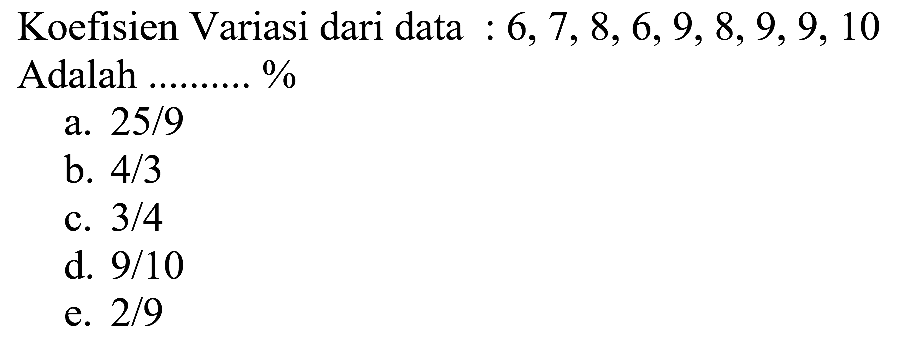 Koefisien Variasi dari data : 6, 7, 8, 6, 9, 8, 9, 9, 10 Adalah ........... %