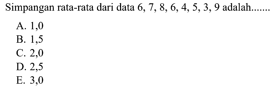 Simpangan rata-rata dari data 6, 7, 8, 6, 4, 5,3, 9 adalah....